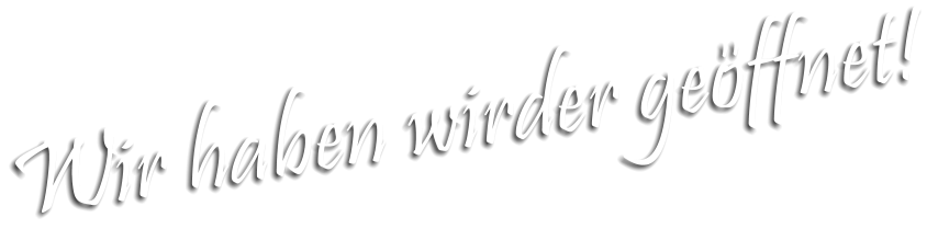 Wir haben wirder geöffnet!